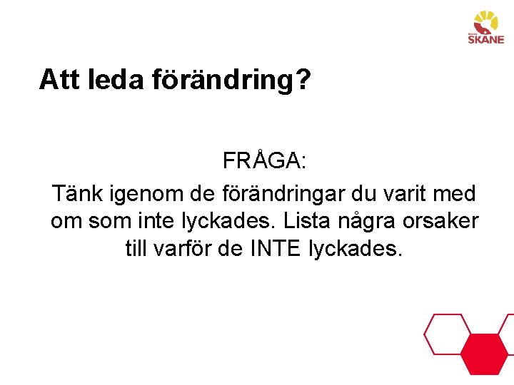 Att leda förändring? FRÅGA: Tänk igenom de förändringar du varit med om som inte