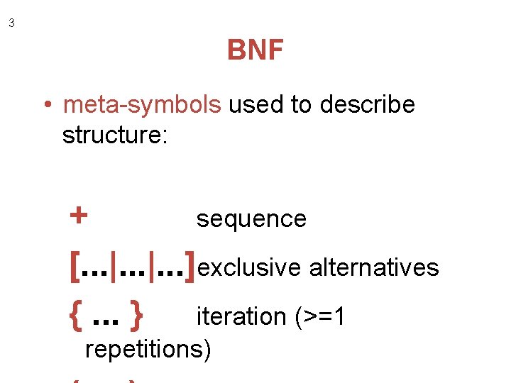 3 BNF • meta-symbols used to describe structure: + sequence [. . . |.