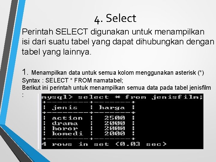 4. Select Perintah SELECT digunakan untuk menampilkan isi dari suatu tabel yang dapat dihubungkan