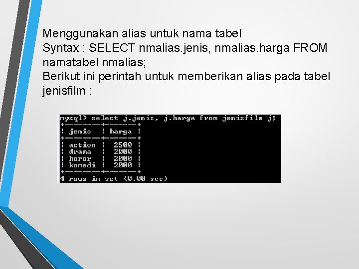 Menggunakan alias untuk nama tabel Syntax : SELECT nmalias. jenis, nmalias. harga FROM namatabel