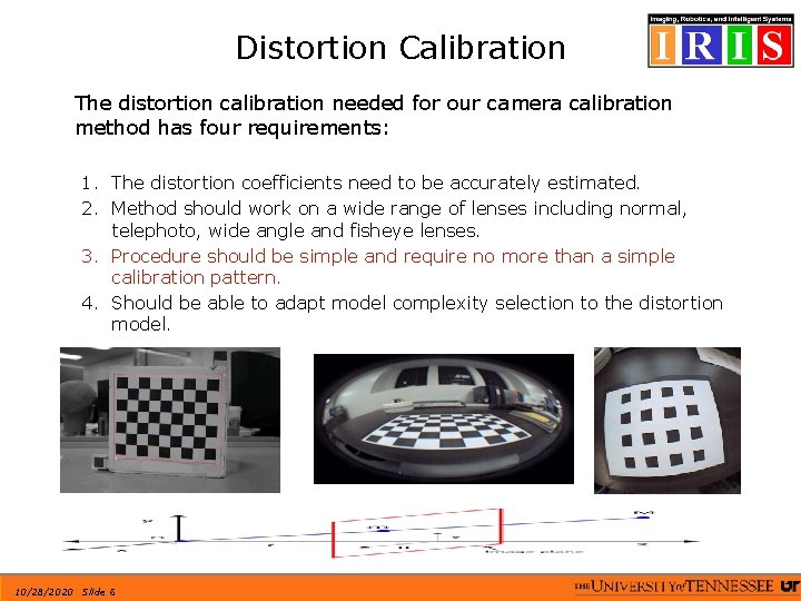 Distortion Calibration The distortion calibration needed for our camera calibration method has four requirements: