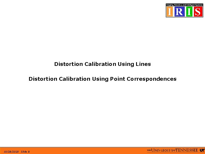 Distortion Calibration Using Lines Distortion Calibration Using Point Correspondences 10/28/2020 Slide 8 