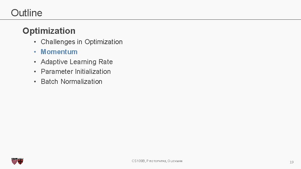 Outline Optimization • • • Challenges in Optimization Momentum Adaptive Learning Rate Parameter Initialization