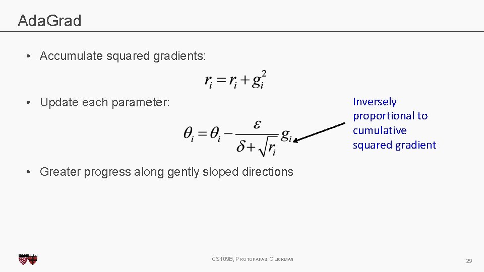 Ada. Grad • Accumulate squared gradients: Inversely proportional to cumulative squared gradient • Update