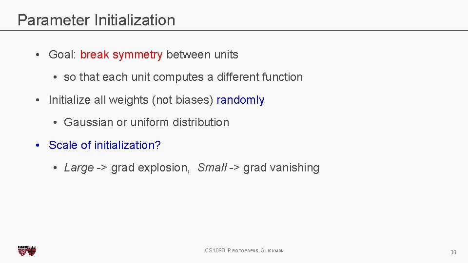Parameter Initialization • Goal: break symmetry between units • so that each unit computes