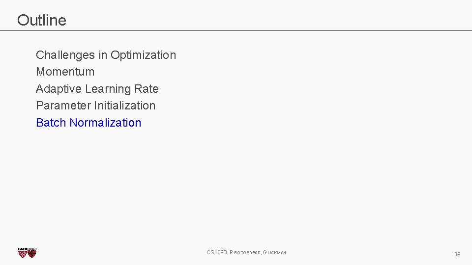Outline Challenges in Optimization Momentum Adaptive Learning Rate Parameter Initialization Batch Normalization CS 109