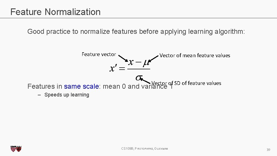 Feature Normalization Good practice to normalize features before applying learning algorithm: Feature vector Vector