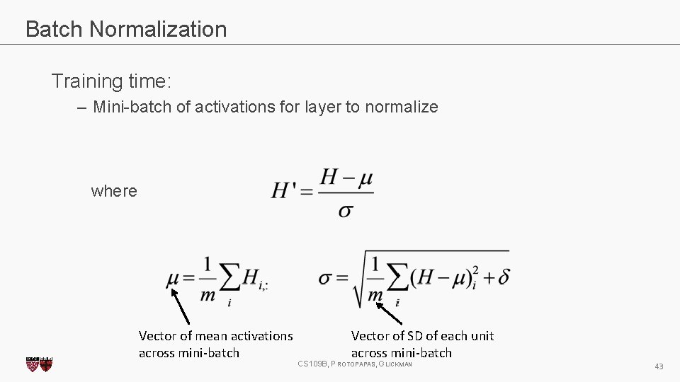 Batch Normalization Training time: – Mini-batch of activations for layer to normalize where Vector