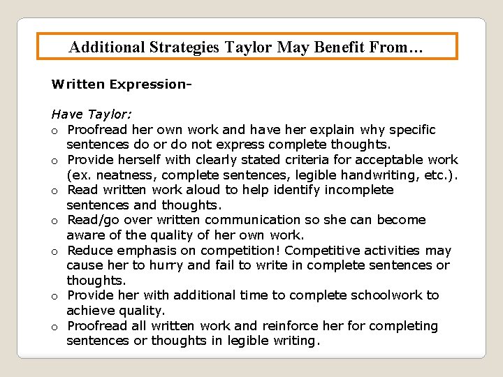 Additional Strategies Taylor May Benefit From… Written Expression. Have Taylor: o Proofread her own