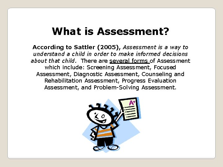 What is Assessment? According to Sattler (2005), Assessment is a way to understand a