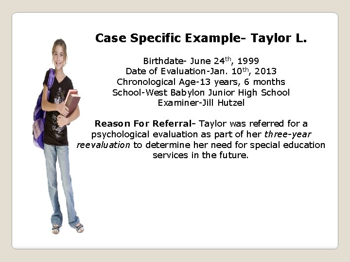 Case Specific Example- Taylor L. Birthdate- June 24 th, 1999 Date of Evaluation-Jan. 10