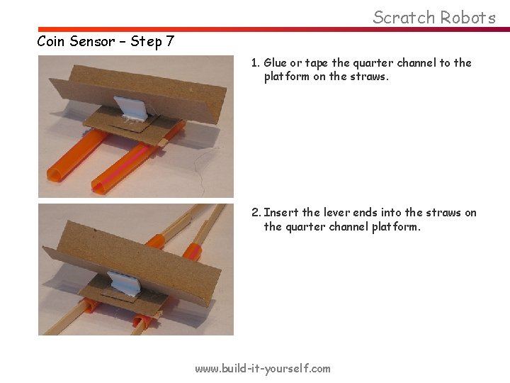Scratch Robots Coin Sensor – Step 7 1. Glue or tape the quarter channel
