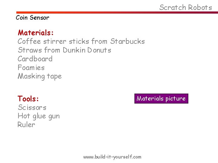 Scratch Robots Coin Sensor Materials: Coffee stirrer sticks from Starbucks Straws from Dunkin Donuts