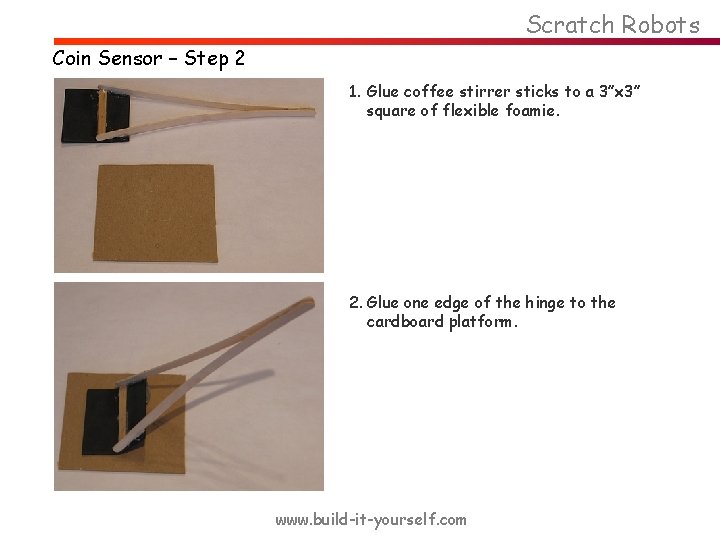 Scratch Robots Coin Sensor – Step 2 1. Glue coffee stirrer sticks to a