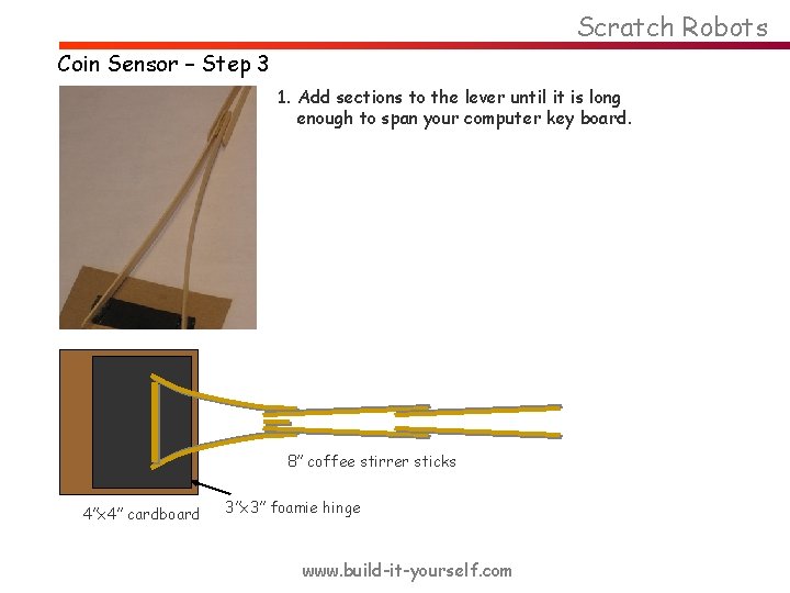 Scratch Robots Coin Sensor – Step 3 1. Add sections to the lever until
