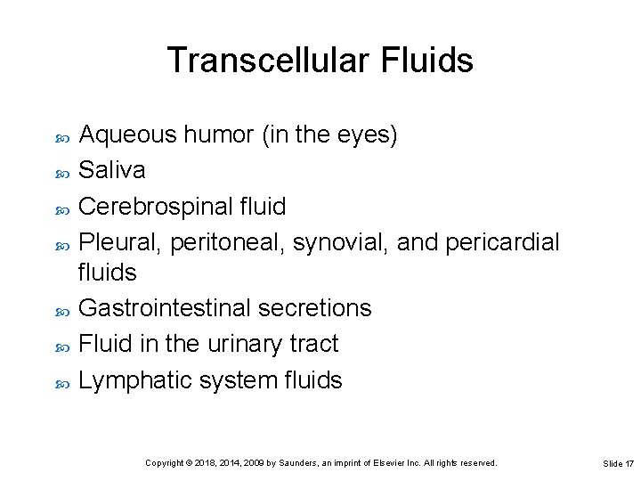 Transcellular Fluids Aqueous humor (in the eyes) Saliva Cerebrospinal fluid Pleural, peritoneal, synovial, and