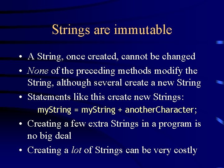 Strings are immutable • A String, once created, cannot be changed • None of