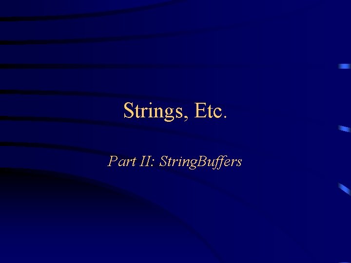 Strings, Etc. Part II: String. Buffers 