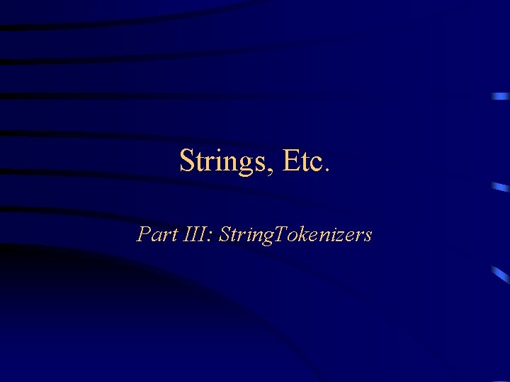 Strings, Etc. Part III: String. Tokenizers Strings, Etc. Part III: String. Tokenizers