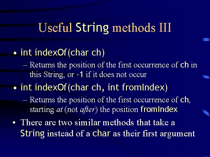 Useful String methods III • int index. Of(char ch) – Returns the position of