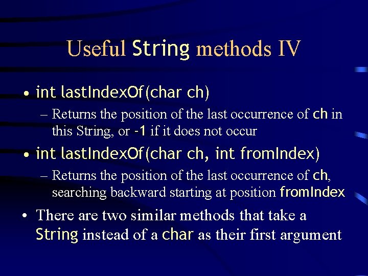 Useful String methods IV • int last. Index. Of(char ch) – Returns the position