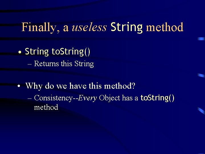 Finally, a useless String method • String to. String() – Returns this String •