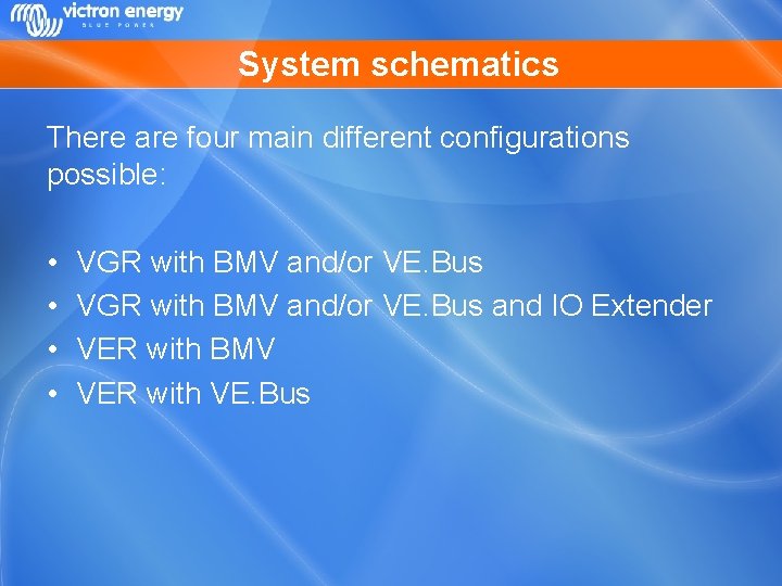 System schematics There are four main different configurations possible: • • VGR with BMV