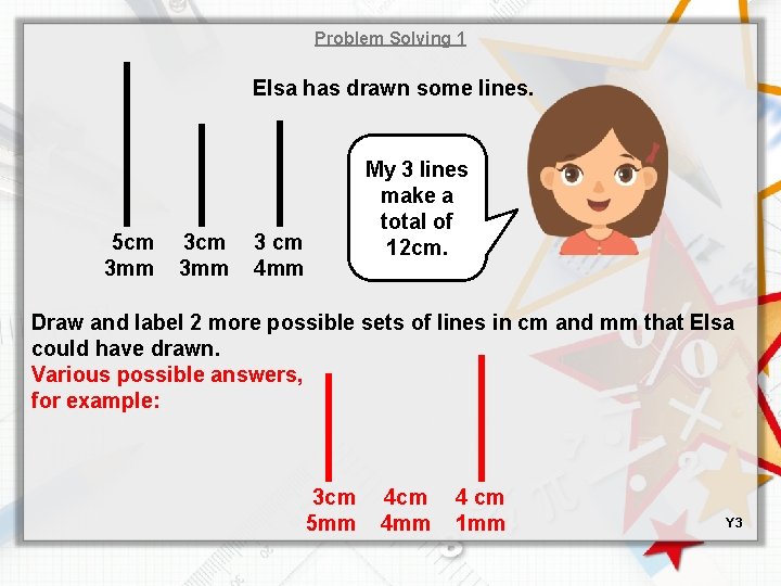 Problem Solving 1 Elsa has drawn some lines. 5 cm 3 mm 3 cm