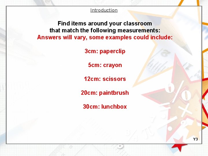 Introduction Find items around your classroom that match the following measurements: Answers will vary,