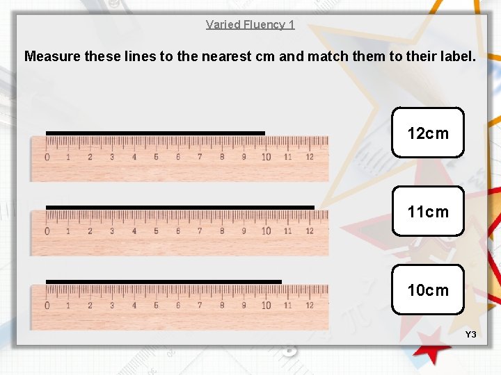 Varied Fluency 1 Measure these lines to the nearest cm and match them to