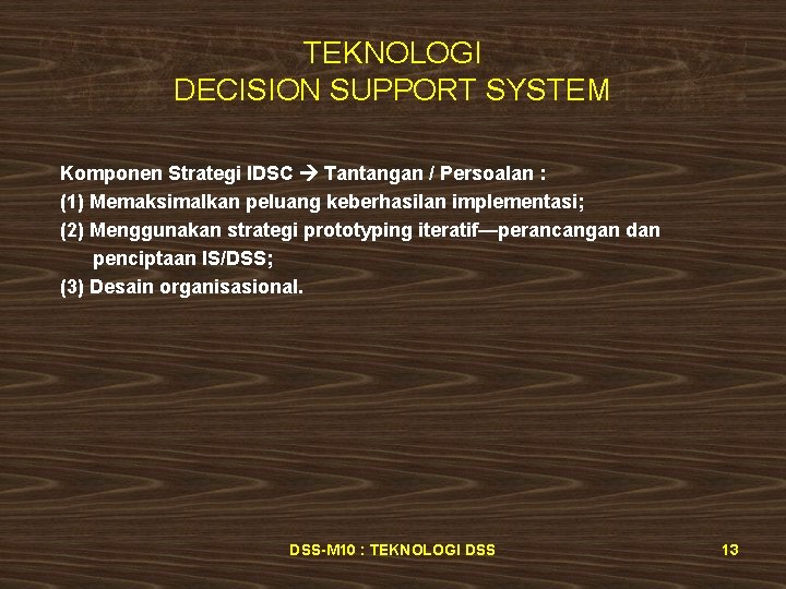 TEKNOLOGI DECISION SUPPORT SYSTEM Komponen Strategi IDSC Tantangan / Persoalan : (1) Memaksimalkan peluang