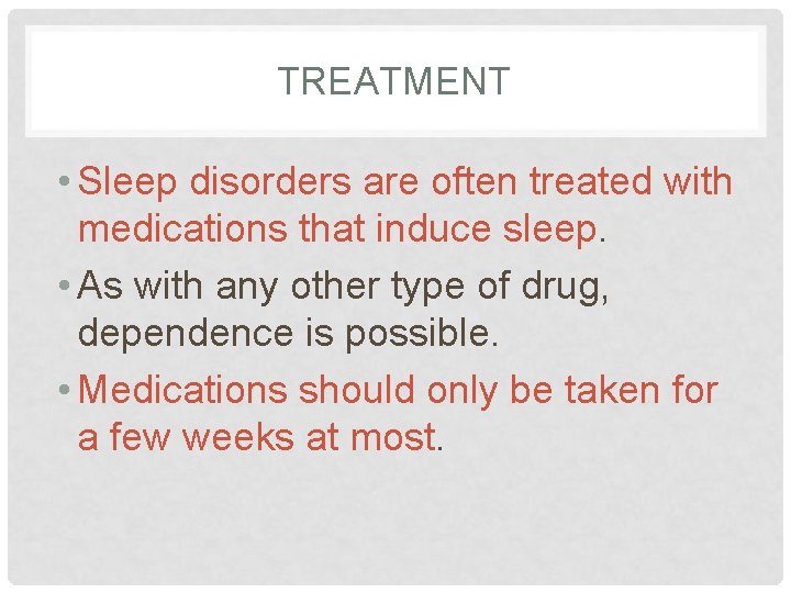 TREATMENT • Sleep disorders are often treated with medications that induce sleep. • As