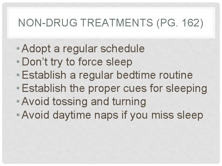 NON-DRUG TREATMENTS (PG. 162) • Adopt a regular schedule • Don’t try to force