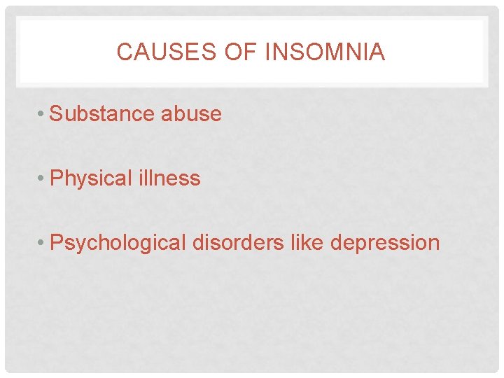CAUSES OF INSOMNIA • Substance abuse • Physical illness • Psychological disorders like depression CAUSES OF INSOMNIA • Substance abuse • Physical illness • Psychological disorders like depression