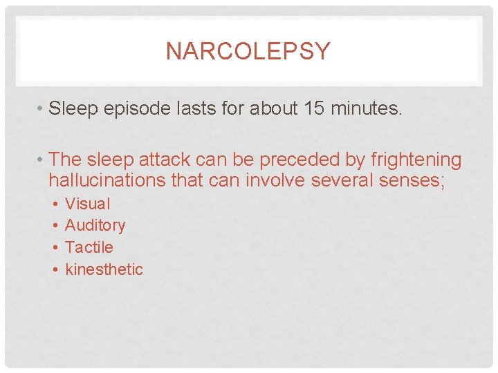 NARCOLEPSY • Sleep episode lasts for about 15 minutes. • The sleep attack can