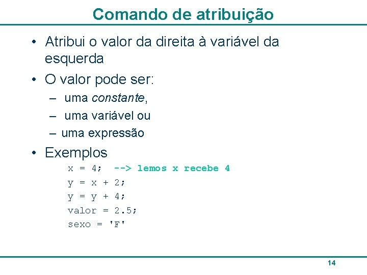 Comando de atribuição • Atribui o valor da direita à variável da esquerda •