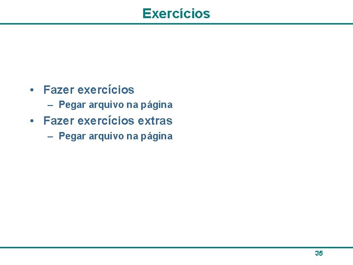 Exercícios • Fazer exercícios – Pegar arquivo na página • Fazer exercícios extras –