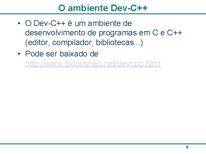 O ambiente Dev-C++ • O Dev-C++ é um ambiente de desenvolvimento de programas em