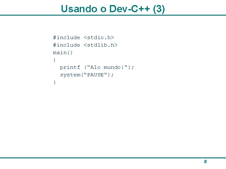 Usando o Dev-C++ (3) #include <stdio. h> #include <stdlib. h> main() { printf ("Alo