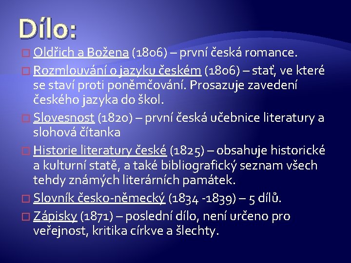 Dílo: � Oldřich a Božena (1806) – první česká romance. � Rozmlouvání o jazyku