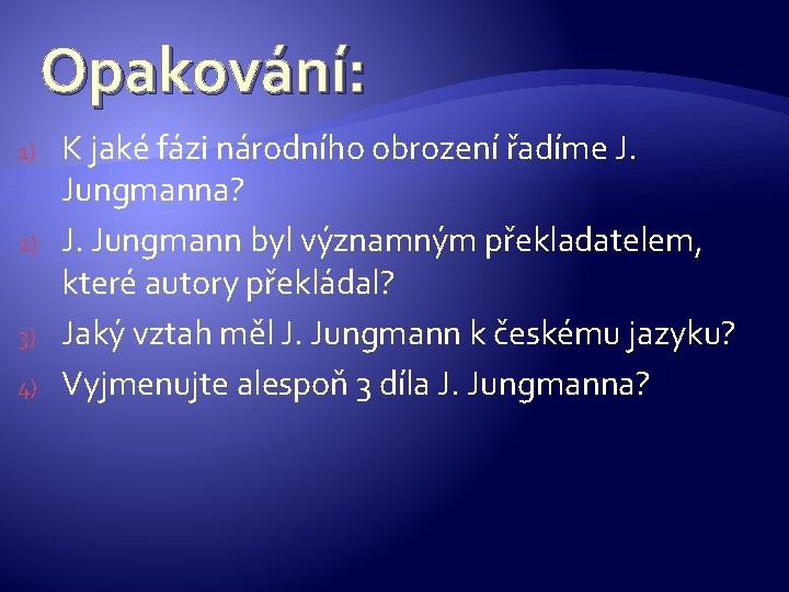 Opakování: 1) 2) 3) 4) K jaké fázi národního obrození řadíme J. Jungmanna? J.
