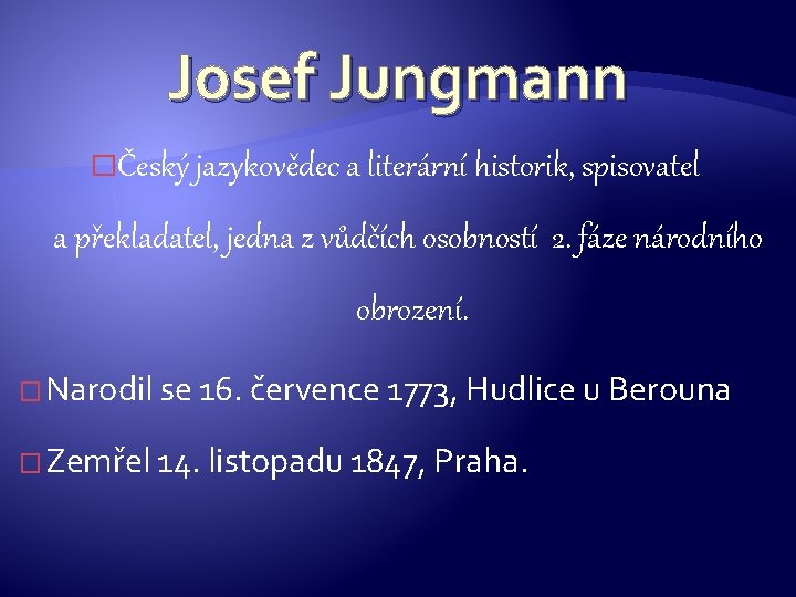Josef Jungmann �Český jazykovědec a literární historik, spisovatel a překladatel, jedna z vůdčích osobností