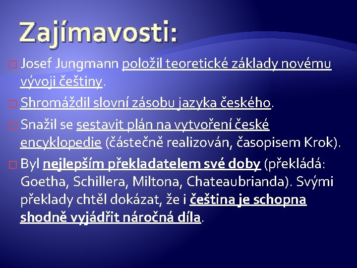 Zajímavosti: � Josef Jungmann položil teoretické základy novému vývoji češtiny. � Shromáždil slovní zásobu
