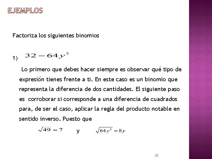 Factoriza los siguientes binomios 1) Lo primero que debes hacer siempre es observar qué