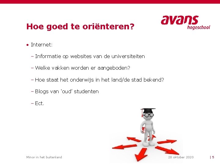 Hoe goed te oriënteren? • Internet: – Informatie op websites van de universiteiten –