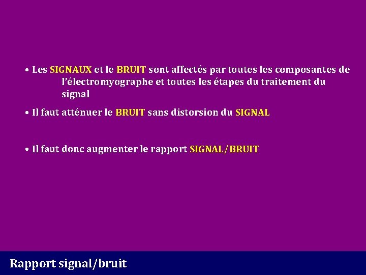  • Les SIGNAUX et le BRUIT sont affectés par toutes les composantes de