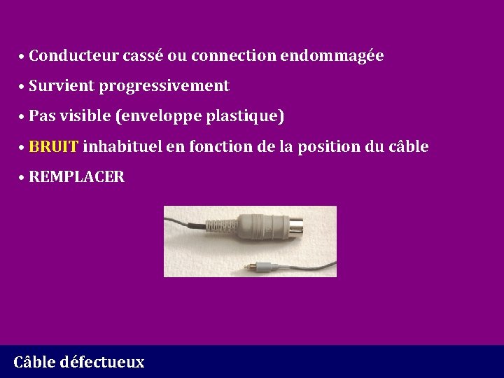  • Conducteur cassé ou connection endommagée • Survient progressivement • Pas visible (enveloppe