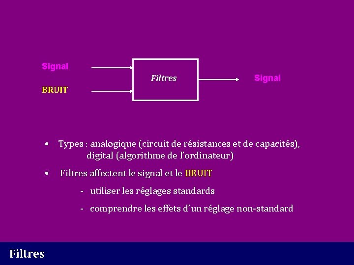 Signal Filtres Signal BRUIT • Types : analogique (circuit de résistances et de capacités),