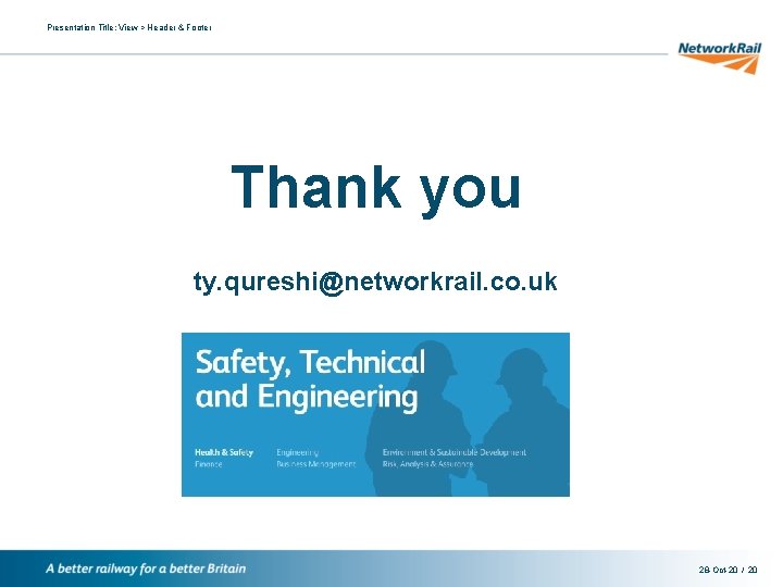 Presentation Title: View > Header & Footer Thank you ty. qureshi@networkrail. co. uk 28