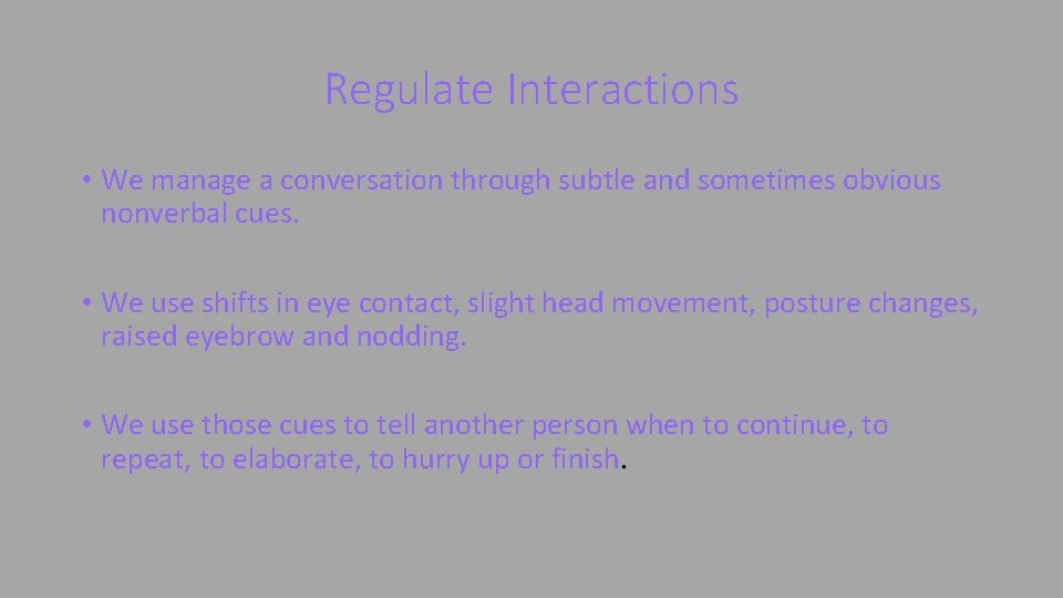 Regulate Interactions • We manage a conversation through subtle and sometimes obvious nonverbal cues.